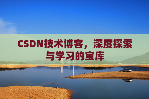 CSDN技术博客，深度探索与学习的宝库